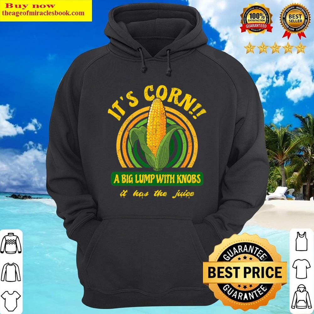 Alternative view of It's Corn A Big Lump With Knobs It Has The Juice Shirt