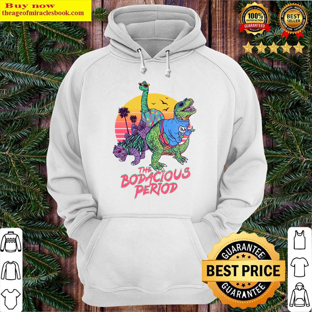 The Bodacious Period Shirt Hoodie