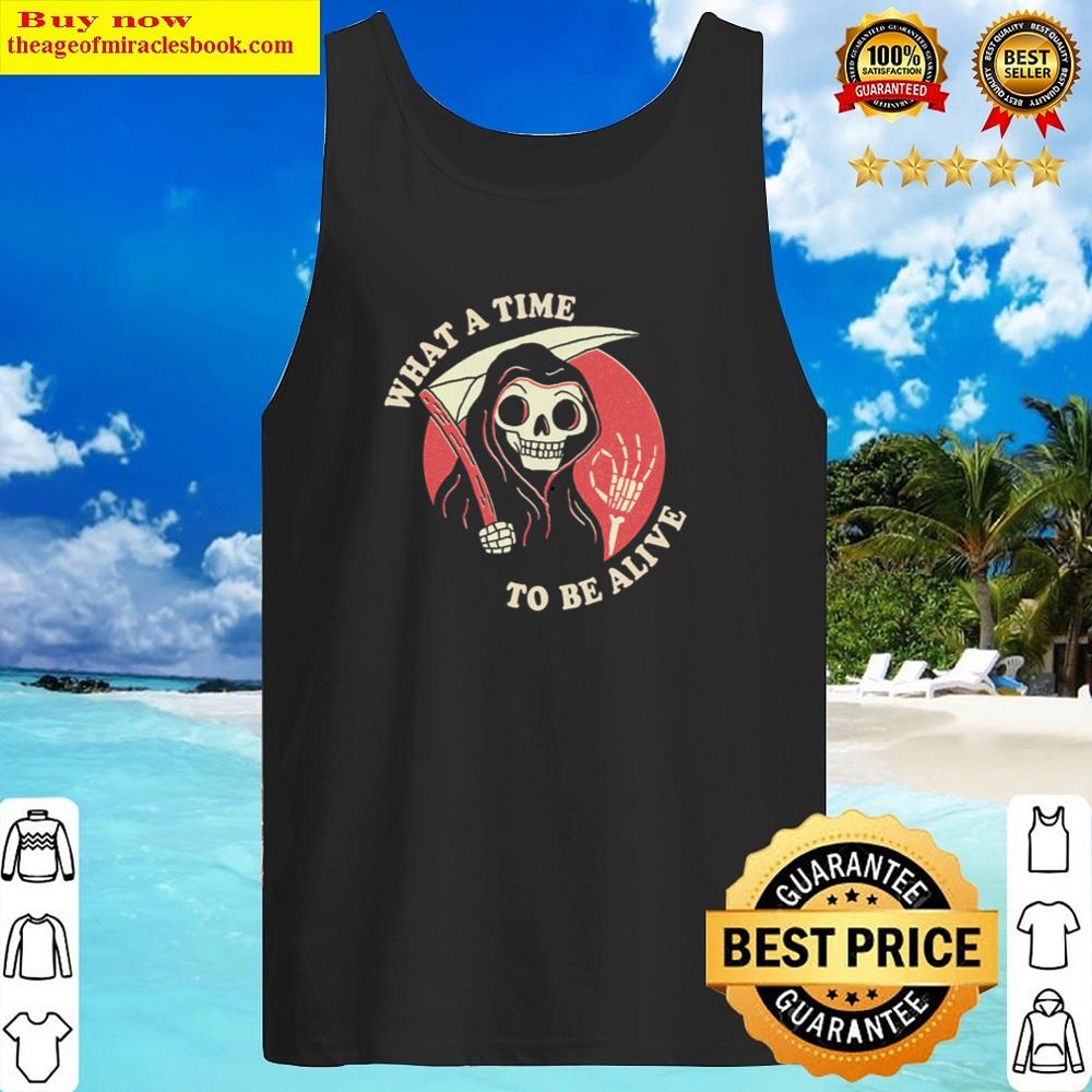 What A Time To Be Alive Pullover Shirt Tank Top